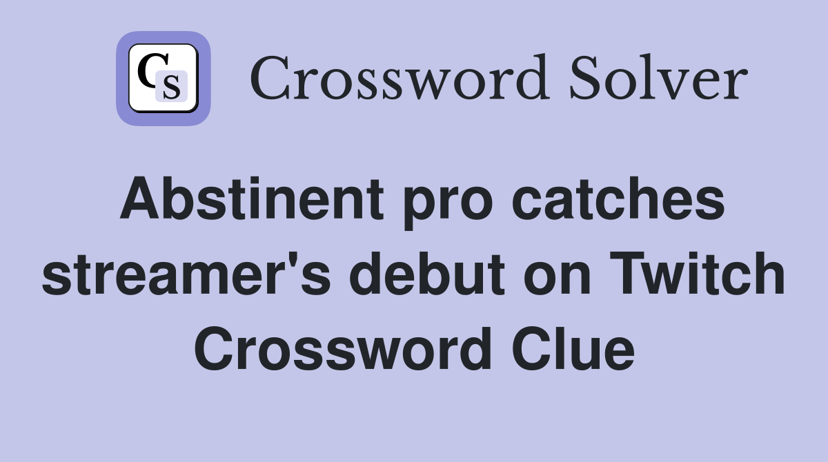 Abstinent pro catches streamer's debut on Twitch Crossword Clue